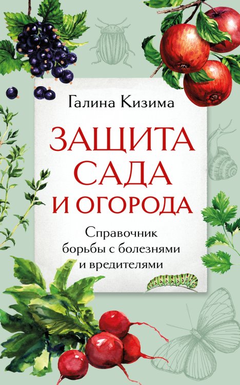 Обложка книги «Защита сада и огорода. Справочник борьбы с болезнями и вредителями» — Галина Кизима, ISBN 9785042244100