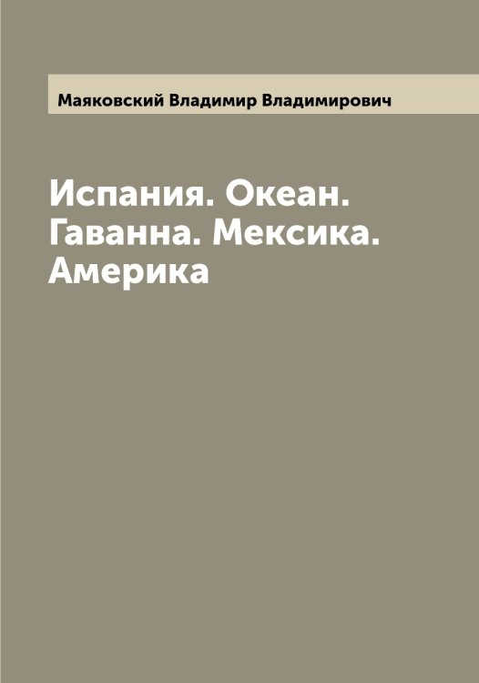 Обложка книги «Испания. Океан. Гаванна. Мексика. Америка» — Маяковский Владимир Владимирович, ISBN 9785519958547