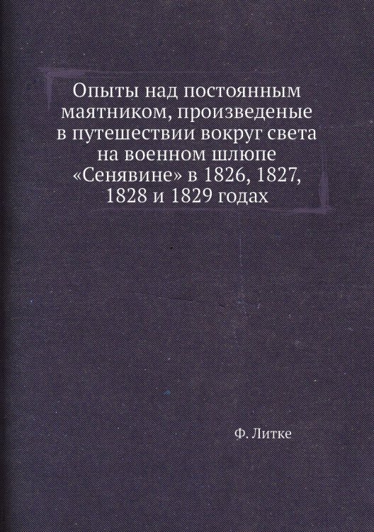 Опыты над постоянным маятником, произведеные в путешествии вокруг света на военном шлюпе «Сенявине» в 1826, 1827, 1828 и 1829 годах Опыты над постоянным маятником, произведеные в путешествии вокруг света на военном шлюпе «Сенявине» в 1826, 1827, 1828 и 1829 годах