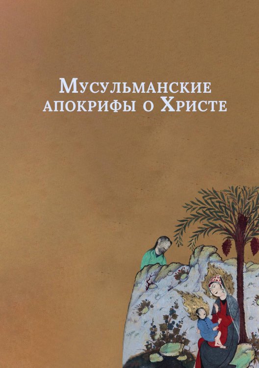 Обложка книги «Мусульманские апокрифы о Христе» — Сборник, ISBN 9785524048097
