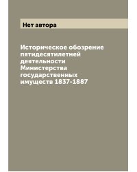 Историческое обозрение пятидесятилетней деятельности Министерства государственных имуществ 1837-1887