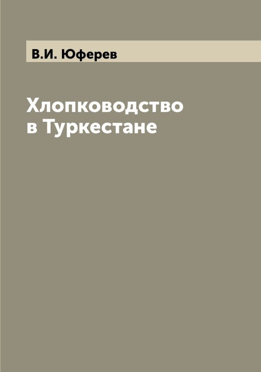 Обложка книги «Хлопководство в Туркестане» — В.И. Юферев, ISBN 9785521394838