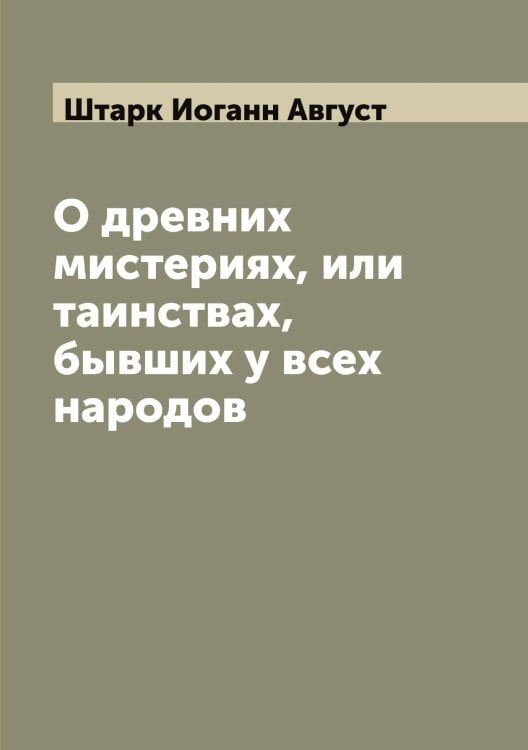 Обложка книги «О древних мистериях, или таинствах, бывших у всех народов» — Штарк Иоганн Август, ISBN 9785521316007