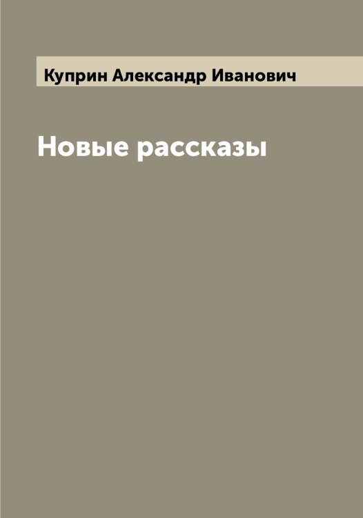 Обложка книги «Новые рассказы» — Куприн Александр Иванович, ISBN 9785519918299