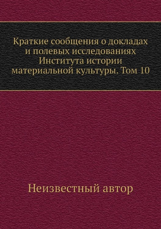 Краткие сообщения о докладах и полевых исследованиях Института истории материальной культуры. Том 10
