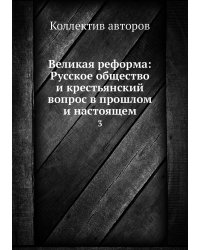 Великая реформа: Русское общество и крестьянский вопрос в прошлом и настоящем