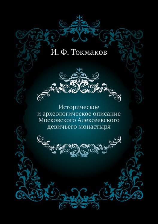 Историческое и археологическое описание Московского Алексеевского девичьего монастыря