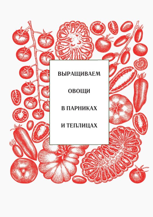 Обложка книги «Выращиваем овощи в парниках и теплицах» — Нет автора, ISBN 9785517133557