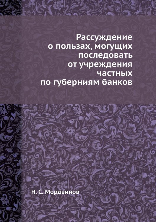 Рассуждение о пользах, могущих последовать от учреждения частных по губерниям банков