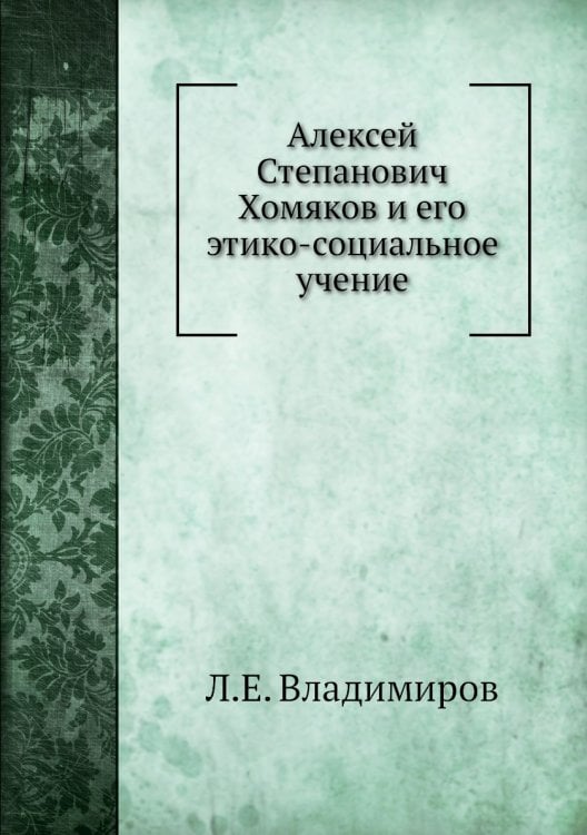 Алексей Степанович Хомяков и его этико-социальное учение