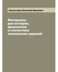 Материалы для истории, археологии и статистики московских церквей