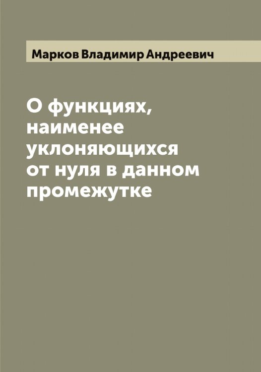 Обложка книги «О функциях, наименее уклоняющихся от нуля в данном промежутке» — Марков Владимир Андреевич, ISBN 9785519954617