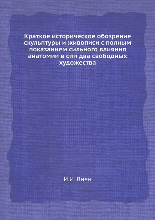 Краткое историческое обозрение скульптуры и живописи с полным показанием сильного влияния анатомии в сии два свободных художества