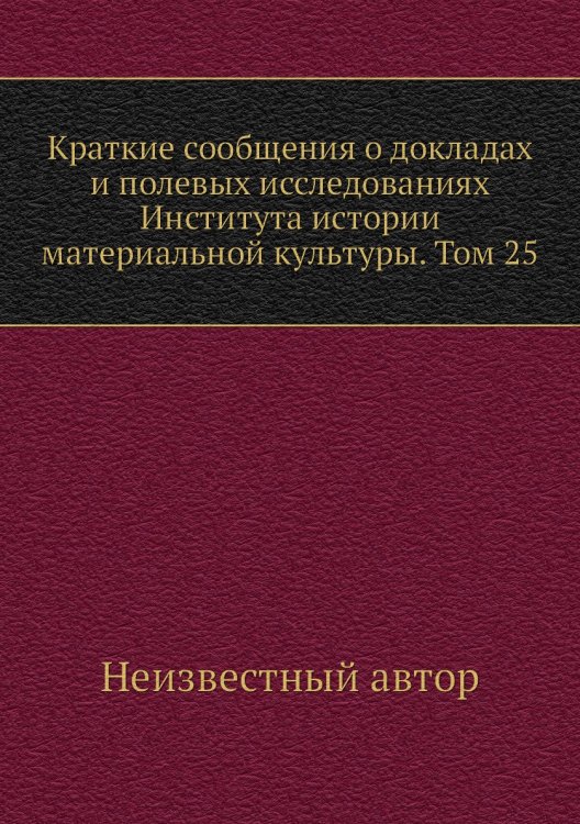 Краткие сообщения о докладах и полевых исследованиях Института истории материальной культуры. Том 25