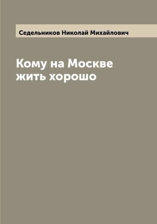 Обложка книги «Кому на Москве жить хорошо» — Седельников Николай Михайлович, ISBN 9785519851657