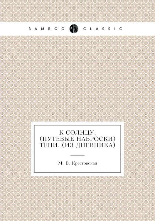 К солнцу. (Путевые наброски). Тени. (Из дневника) К солнцу. (Путевые наброски). Тени. (Из дневника)