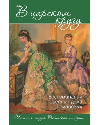 В царском кругу: воспоминания фрейлин дома Романовых