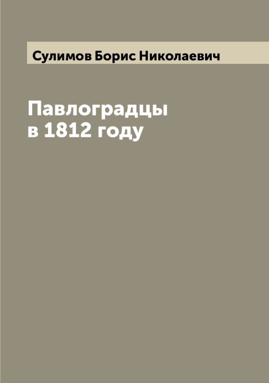 Обложка книги «Павлоградцы в 1812 году» — Сулимов Борис Николаевич, ISBN 9785519758123