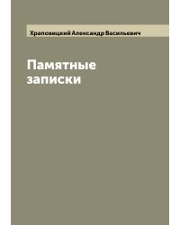 Памятные записки А.В. Храповицкого, статс-секретаря императрицы Екатерины Второй