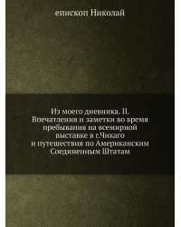 Из моего дневника. II. Впечатления и заметки во время пребывания на всемирной выставке в г.Чикаго и путешествия по Американским Соединенным Штатам