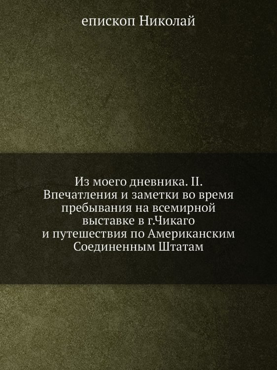 Из моего дневника. II. Впечатления и заметки во время пребывания на всемирной выставке в г.Чикаго и путешествия по Американским Соединенным Штатам