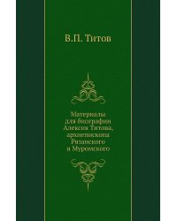 Материалы для биографии Алексия Титова, архиепископа Рязанского и Муромского