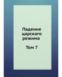 Падение царского режима. Том 7