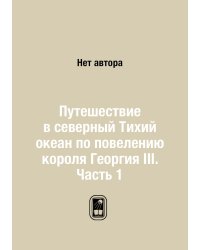 Путешествие в северный Тихий океан по повелению короля Георгия III. Часть 1
