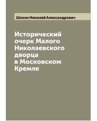 Исторический очерк Малого Николаевского дворца в Московском Кремле