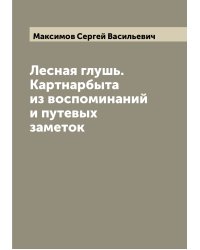 Лесная глушь. Картнарбыта из воспоминаний и путевых заметок