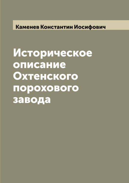 Обложка книги «Историческое описание Охтенского порохового завода» — Каменев Константин Иосифович, ISBN 9785519879170