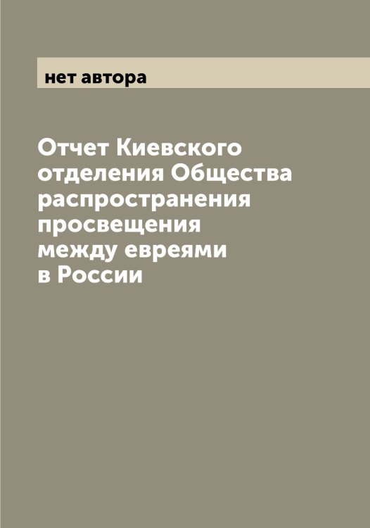 Обложка книги «Отчет Киевского отделения Общества распространения просвещения между евреями в России» — нет автора, ISBN 9785521259229