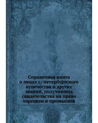 Справочная книга о лицах с.-петербургского купечества и других званий, получивших свидетельства на право торговли и промыслов