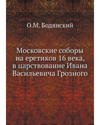 Московские соборы на еретиков 16 века, в царствование Ивана Васильевича Грозного
