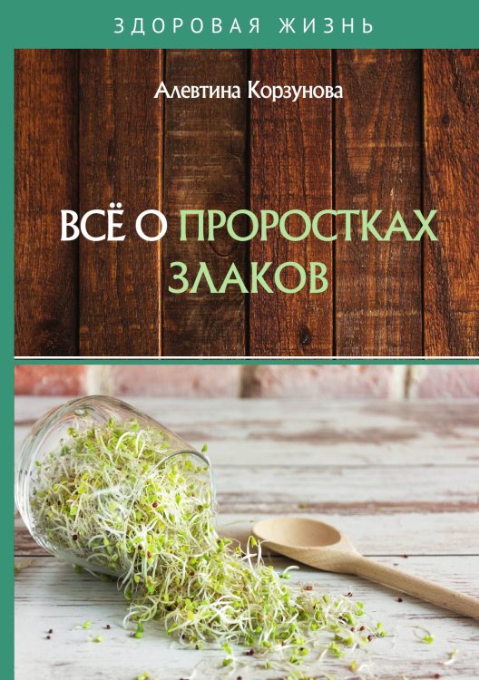 Обложка книги «Всё о проростках злаков» — А. Корзунова, ISBN 9785521755349