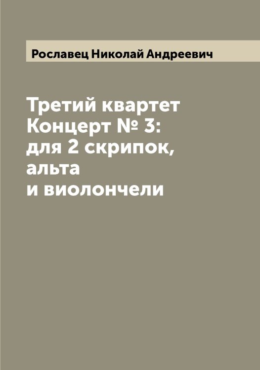 Обложка книги «Третий квартет  Концерт № 3: для 2 скрипок, альта и виолончели» — Рославец Николай Андреевич, ISBN 9785519811989