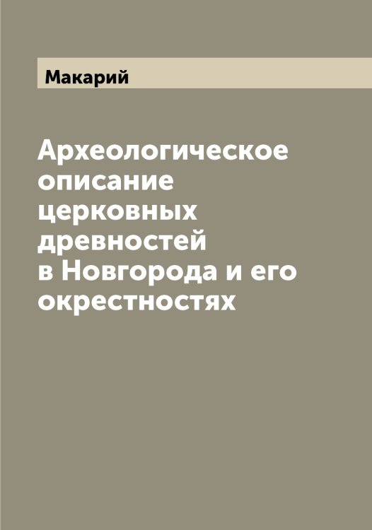Обложка книги «Археологическое описание церковных древностей в Новгорода и его окрестностях» — Макарий, ISBN 9785519947800