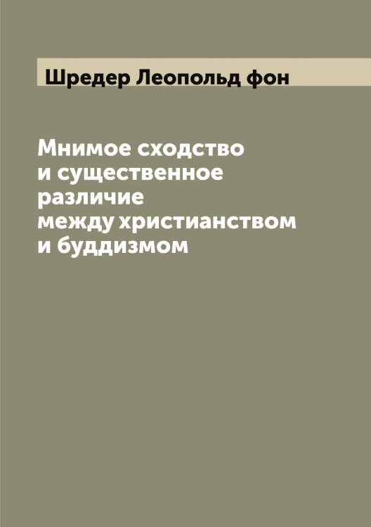 Обложка книги «Мнимое сходство и существенное различие между христианством и буддизмом» — Шредер Леопольд фон, ISBN 9785521315659