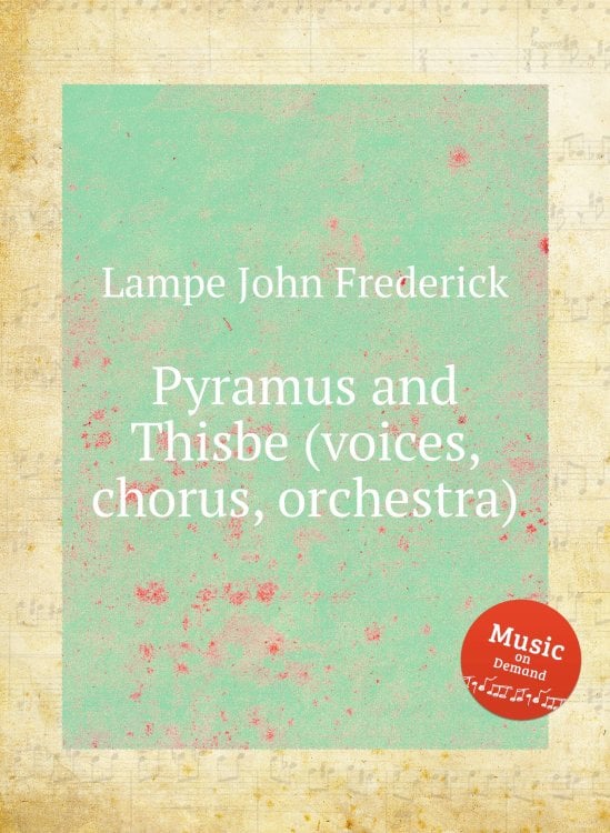 Обложка книги «Pyramus and Thisbe (voices, chorus, orchestra)» — Lampe John Frederick, ISBN 9785885427623