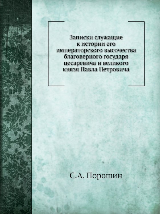 Записки служащие к истории его императорского высочества благоверного государя цесаревича и великого князя Павла Петровича