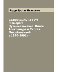 23.000 миль на яхте "Тамара": Путешествиевел. Книга  Александра и Сергея Михайловичей в 1890-1891 гг