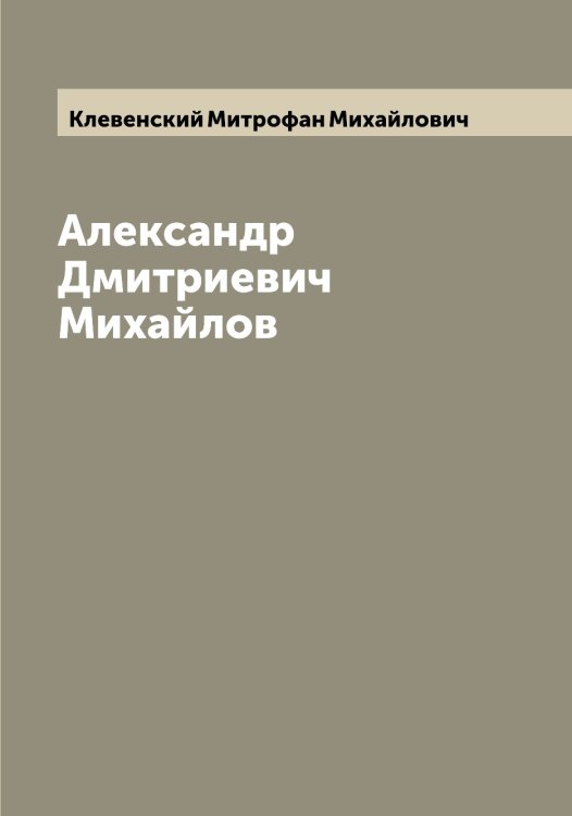 Обложка книги «Александр Дмитриевич Михайлов» — Клевенский Митрофан Михайлович, ISBN 9785519892612