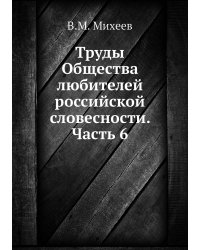 Труды Общества любителей российской словесности. Часть 6