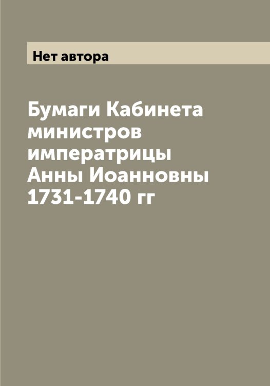 Обложка книги «Бумаги Кабинета министров императрицы Анны Иоанновны 1731-1740 гг» — Нет автора, ISBN 9785519828376
