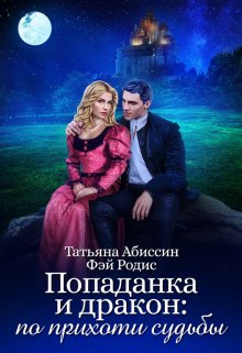 Обложка книги «Попаданка и дракон: по прихоти судьбы» — Татьяна Абиссин; Фэй Родис, ISBN 9785524014276