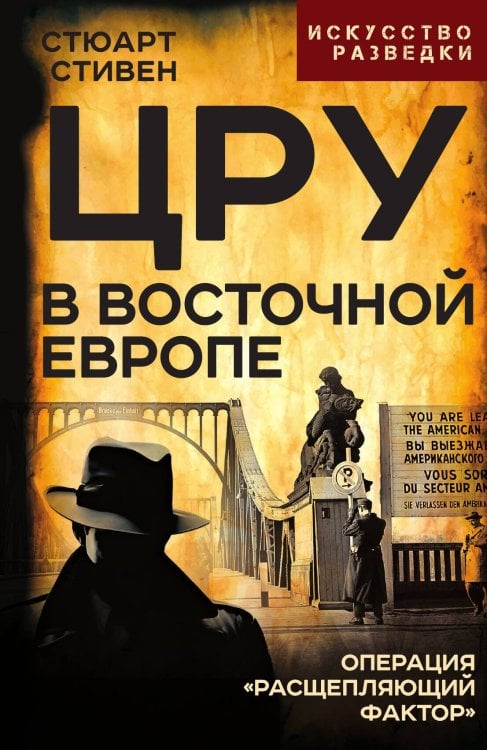 Обложка книги «ЦРУ в Восточной Европе. Операция «Расщепляющий фактор»» — Стивен Стюарт, ISBN 9785002694006