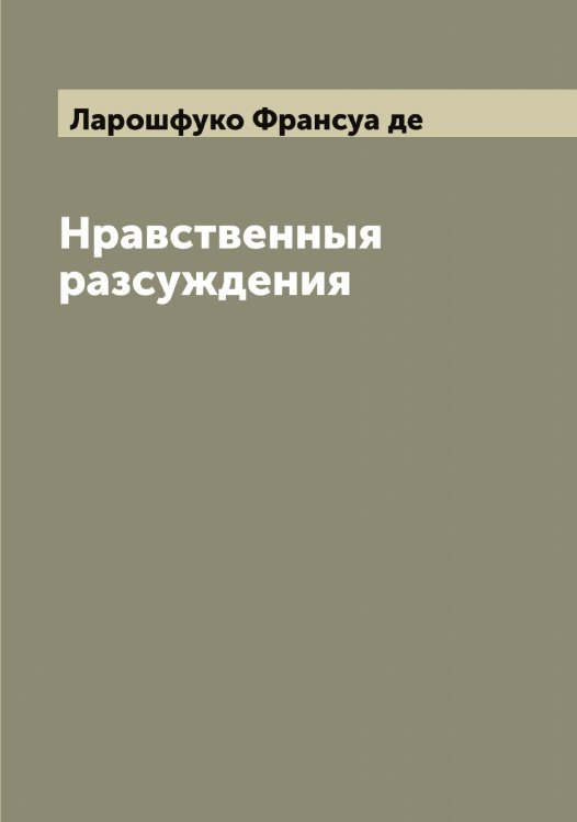 Обложка книги «Нравственныя разсуждения герцога де Ла Рошфуко» — Ларошфуко Франсуа де, ISBN 9785519925136