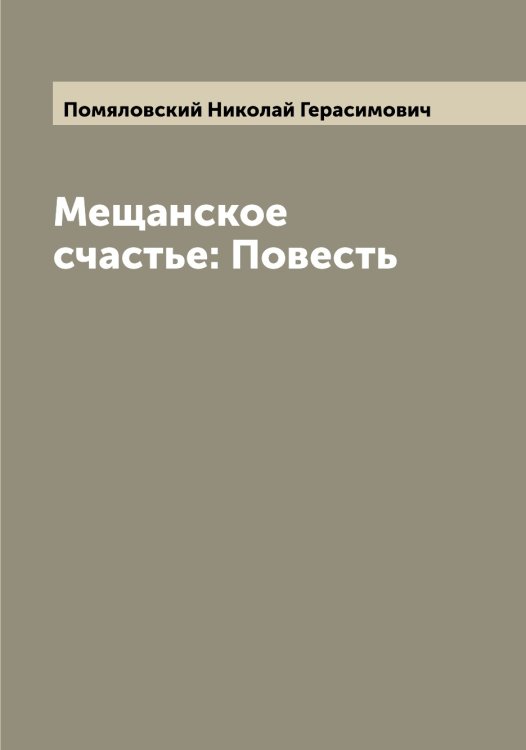Обложка книги «Мещанское счастье: Повесть» — Помяловский Николай Герасимович, ISBN 9785519789837