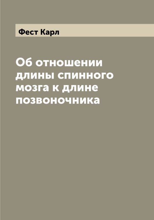 Обложка книги «Об отношении длины спинного мозга к длине позвоночника» — Фест Карл, ISBN 9785521281206