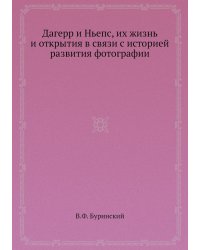 Дагерр и Ньепс, их жизнь и открытия в связи с историей развития фотографии